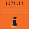 Irrational Loyalty: Building a Brand That Thrives in Turbulent Times