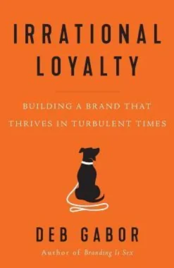 Irrational Loyalty: Building a Brand That Thrives in Turbulent Times