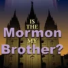 Is the Mormon My Brother?