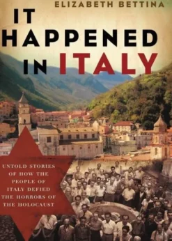 It Happened in Italy: Untold Stories of How the People of Italy Defied the Horrors of the Holocaust