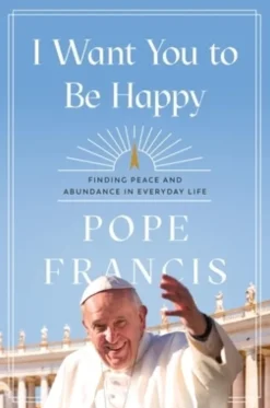 I Want You to Be Happy: Finding Peace and Abundance in Everyday Life