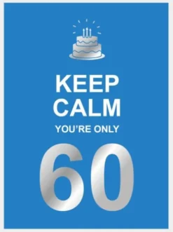 Keep calm you're only 60