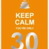 Keep calm you're only 30