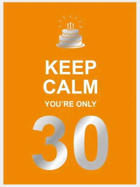 Keep calm you're only 30