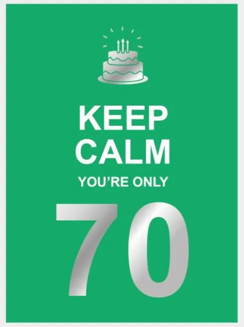 Keep calm you're only 70