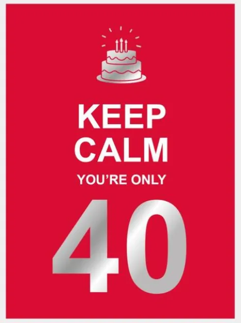 Keep calm you're only 40