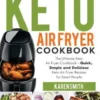 Keto Air Fryer Cookbook: The Ultimate Keto Air Fryer Cookbook - Quick, Simple and Delicious Keto Air Fryer Recipes for Smart People