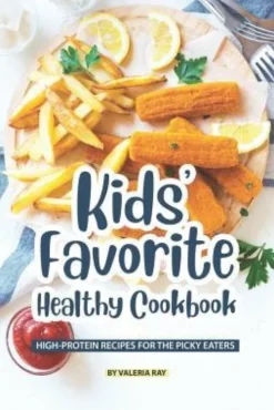 Kids' Favorite Healthy Cookbook: High-Protein Recipes for The Picky Eaters