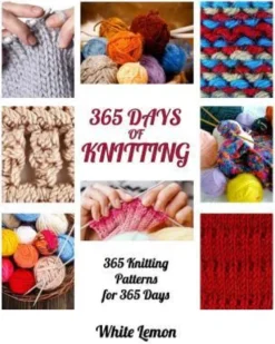 Knitting: 365 Days of Knitting: 365 Knitting Patterns for 365 Days (Knitting, Knitting Patterns, DIY Knitting, Knitting Books, K