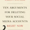 Lanier, J: Ten Arguments for Deleting Your Social Media Acco