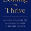 Leading to Thrive: Mastering Strategies for Sustainable Success in Business and Life
