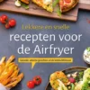 Lekkere en snelle recepten voor de Airfryer