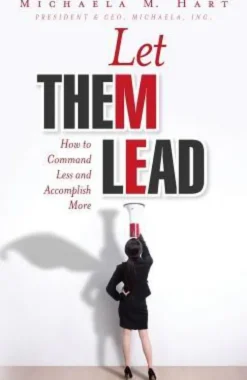 Let Them Lead: How to Command Less and Accomplish More