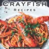 Lobster and Crayfish Recipes: The Lobster-Tail Cookbook for Every Kitchen