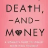 Love, Death, and Money: A Woman's Guide to Legally Protecting Yourself