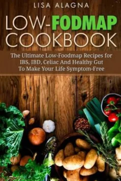 Low-FODMAP Cookbook: The Ultimate Low-Foodmap Recipes for IBS, IBD, Celiac And Healthy Gut To Make Your Life Symptom-Free