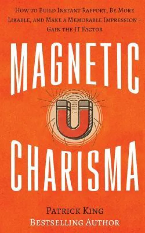 Magnetic Charisma: How to Build Instant Rapport, Be More Likable, and Make a Memorable Impression ? Gain the It Factor