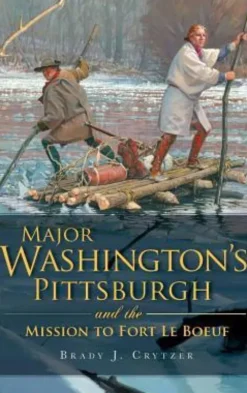 Major Washington's Pittsburgh and the Mission to Fort Le Boeuf