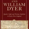 Mary and William Dyer: Quaker Light and Puritan Ambition in Early New England