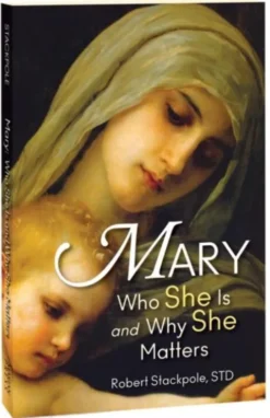 Mary: Who She Is and Why She Matters