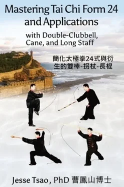 Mastering Tai Chi Form 24: Applications with Double-Clubbell, Cane, and Long Staff 簡化太極拳24式與衍&