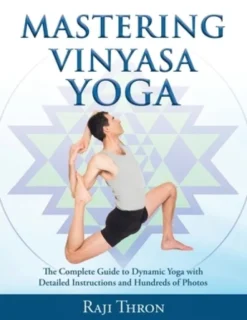 Mastering Vinyasa Yoga: The Yoga Synthesis Guide to Dynamic Sequencing with Hundreds of Photos and Instructions