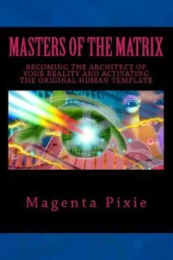 Masters of the Matrix: Becoming the Architect of Your Reality and Activating the Original Human Template