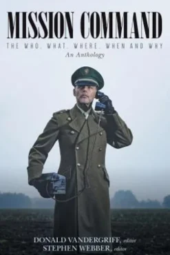 Mission Command: The Who, What, Where, When and Why An Anthology