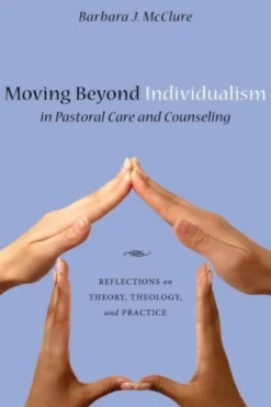 Moving Beyond Individualism in Pastoral Care and Counseling