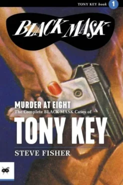 Murder at Eight: The Complete Black Mask Cases of Tony Key, Volume 1