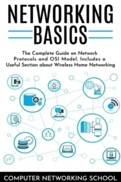 Networking Basics: The Complete Guide on Internet Protocols and OSI Model. Includes a Useful Section about Wireless Home Networking.