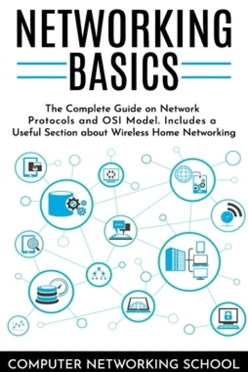 Networking Basics: The Complete Guide on Internet Protocols and OSI Model. Includes a Useful Section about Wireless Home Networking.