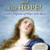 Our Life, Our Sweetness, and Our Hope!: Jubilee Pilgrims of Hope with Mary