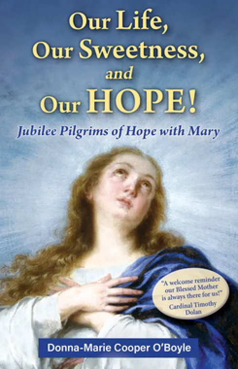 Our Life, Our Sweetness, and Our Hope!: Jubilee Pilgrims of Hope with Mary