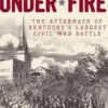 Perryville Under Fire: The Aftermath of Kentucky's Largest Civil War Battle