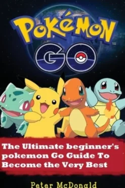 Pokemon Go: The Ultimate Beginner's Pokemon Go Guide To Become the Very Best Trainer