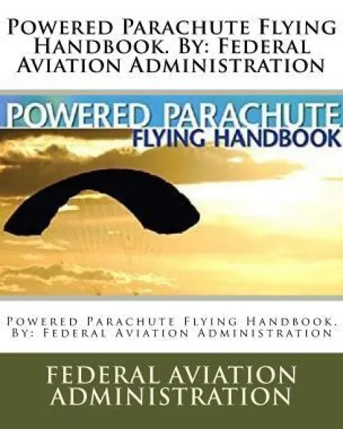 Powered Parachute Flying Handbook. By: Federal Aviation Administration