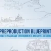 Preproduction Blueprint: How to Plan Game Environments and Level Designs