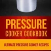 Pressure Cooker Cookbook: Ultimate Pressure Cooker Recipes (For Those Who Like Pressure Cooking)