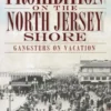 Prohibition on the North Jersey Shore: Gangsters on Vacation