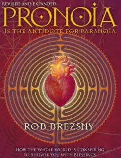 Pronoia Is the Antidote for Paranoia, Revised and Expanded