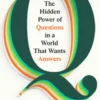 Q: The Hidden Power of Questions in a World That Wants Answers