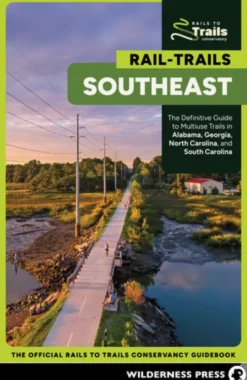 Rail-Trails Southeast: The Definitive Guide to Multiuse Trails in Alabama, Georgia, North Carolina, and South Carolina