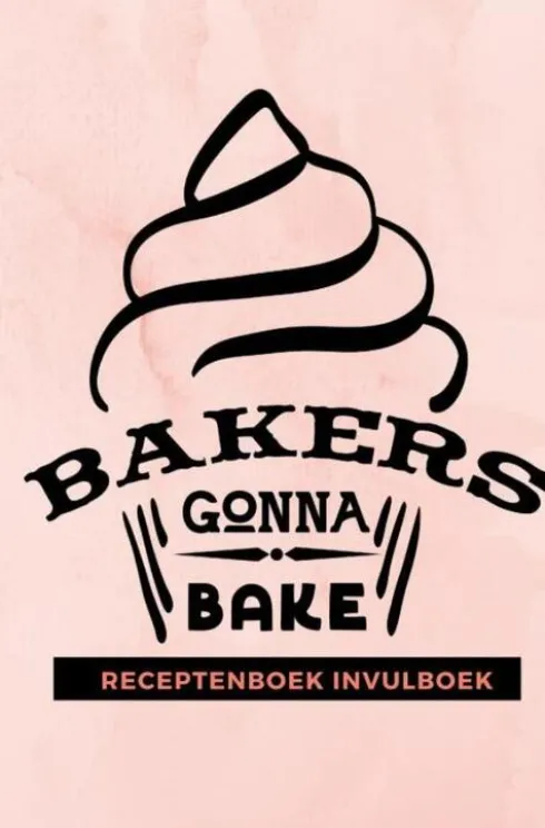 Receptenboek invulboek: Bakers gonna bake