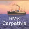 RMS Carpathia: Triumph and Tragedy of the Titanic Rescue Ship