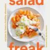 Salad Freak: Recipes to Feed a Healthy Obsession