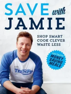 Save With Jamie : Shop Smart, Cook Clever, Waste Less