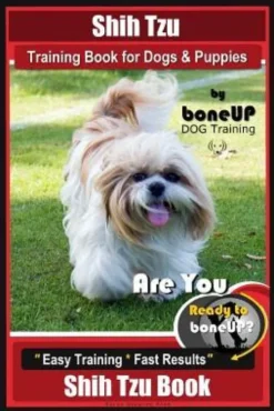 Shih Tzu Training Book for Dogs & Puppies By BoneUP DOG Training: Are You Ready to Bone Up? Easy Training * Fast Results Shih Tzu Book