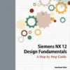 Siemens NX 12 Design Fundamentals: A Step by Step Guide