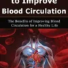 Simple Ways to Improve Blood Circulation: The Benefits of Improving Blood Circulation for a Healthy Life